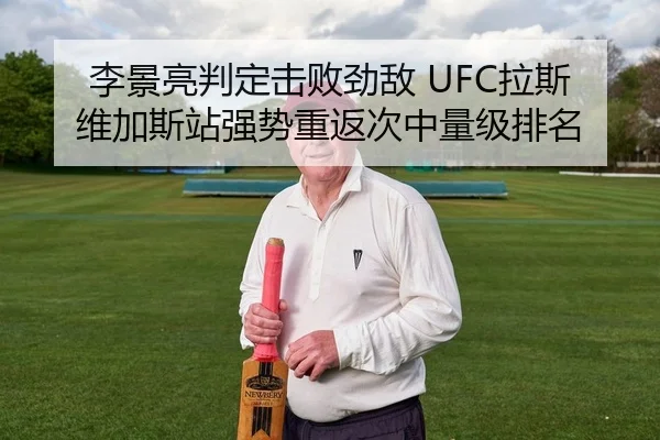 李景亮判定击败劲敌 UFC拉斯维加斯站强势重返次中量级排名